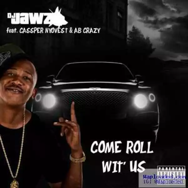 DJ Jawz - Come Roll Wit Us Ft. Cassper Nyovest & AB Crazy